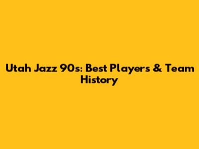 Utah Jazz 90s: Best Players & Team History