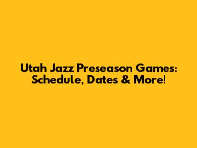 Utah Jazz Preseason Games: Schedule, Dates & More!