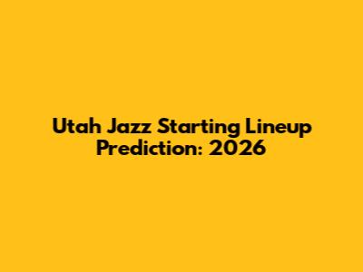 Utah Jazz Starting Lineup Prediction: 2026