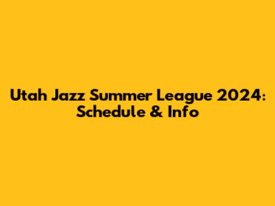 Utah Jazz Summer League 2024: Schedule & Info