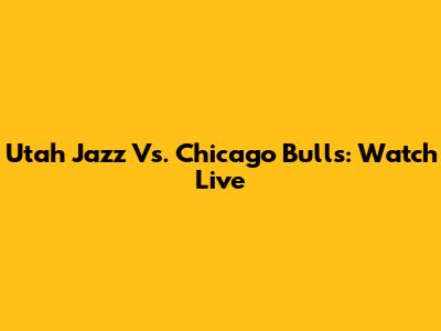 Utah Jazz Vs. Chicago Bulls: Watch Live