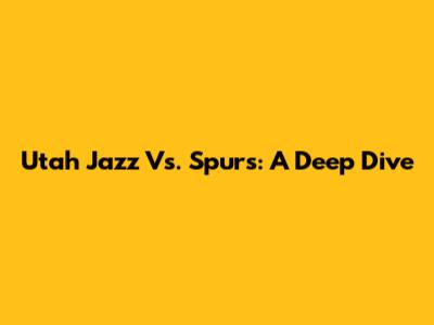 Utah Jazz Vs. Spurs: A Deep Dive