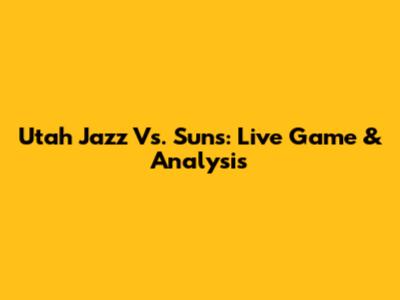 Utah Jazz Vs. Suns: Live Game & Analysis
