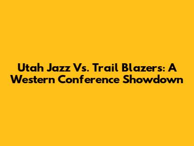 Utah Jazz Vs. Trail Blazers: A Western Conference Showdown