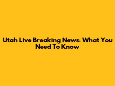 Utah Live Breaking News: What You Need To Know