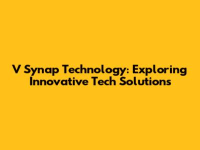 V Synap Technology: Exploring Innovative Tech Solutions