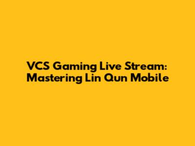 VCS Gaming Live Stream: Mastering Lin Qun Mobile