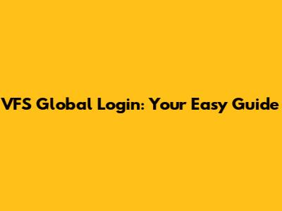 VFS Global Login: Your Easy Guide