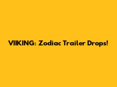 VIIKING: Zodiac Trailer Drops!