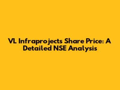 VL Infraprojects Share Price: A Detailed NSE Analysis