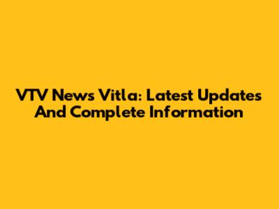 VTV News Vitla: Latest Updates And Complete Information