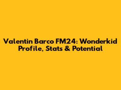 Valentin Barco FM24: Wonderkid Profile, Stats & Potential