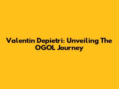 Valentin Depietri: Unveiling The OGOL Journey