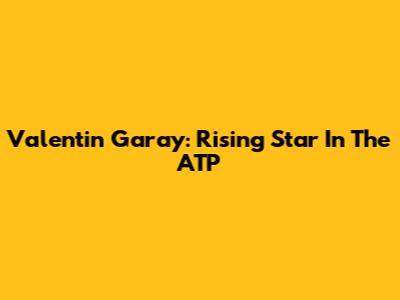 Valentin Garay: Rising Star In The ATP