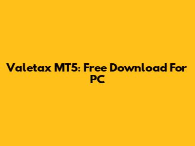 Valetax MT5: Free Download For PC