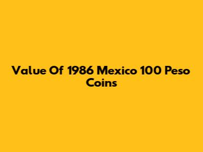 Value Of 1986 Mexico 100 Peso Coins