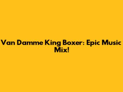Van Damme King Boxer: Epic Music Mix!