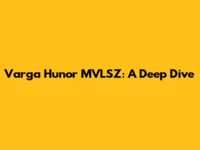 Varga Hunor MVLSZ: A Deep Dive