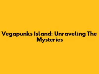 Vegapunk's Island: Unraveling The Mysteries