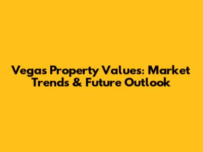 Vegas Property Values: Market Trends & Future Outlook