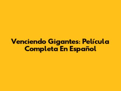 Venciendo Gigantes: Película Completa En Español