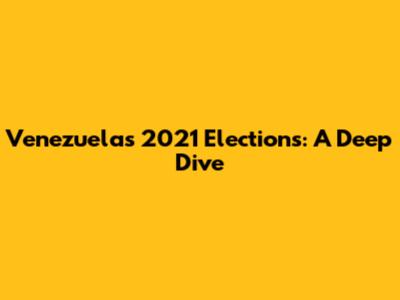 Venezuela's 2021 Elections: A Deep Dive