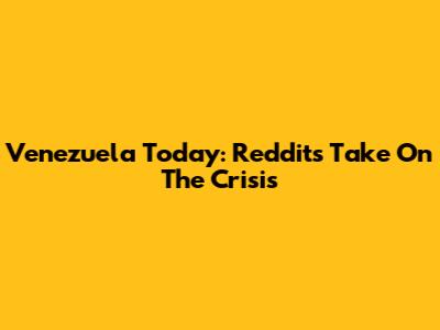 Venezuela Today: Reddit's Take On The Crisis