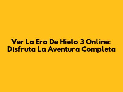 Ver 'La Era De Hielo 3' Online: Disfruta La Aventura Completa