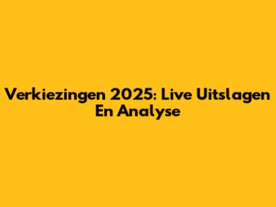 Verkiezingen 2025: Live Uitslagen En Analyse