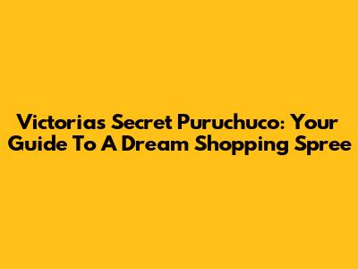 Victoria's Secret Puruchuco: Your Guide To A Dream Shopping Spree