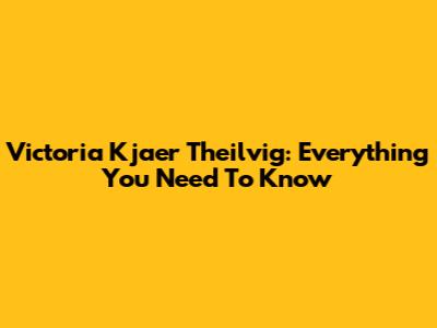Victoria Kjaer Theilvig: Everything You Need To Know