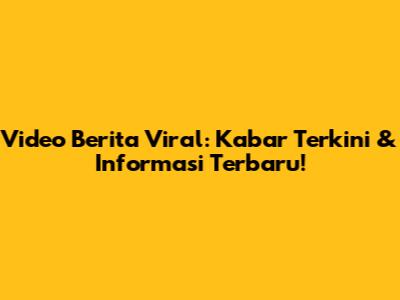 Video Berita Viral: Kabar Terkini & Informasi Terbaru!