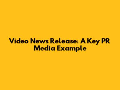 Video News Release: A Key PR Media Example
