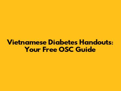 Vietnamese Diabetes Handouts: Your Free OSC Guide