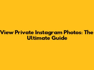 View Private Instagram Photos: The Ultimate Guide