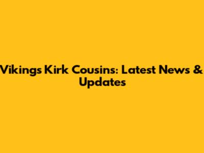 Vikings' Kirk Cousins: Latest News & Updates