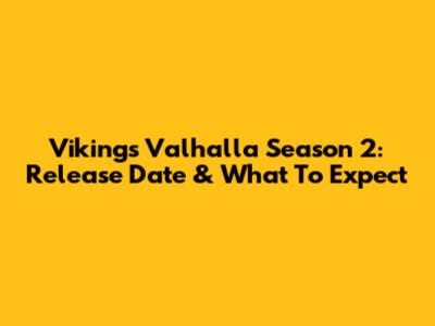 Vikings Valhalla Season 2: Release Date & What To Expect