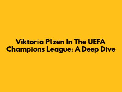 Viktoria Plzen In The UEFA Champions League: A Deep Dive