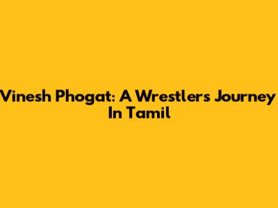 Vinesh Phogat: A Wrestler's Journey In Tamil