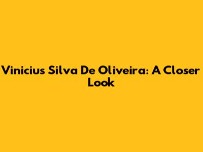Vinicius Silva De Oliveira: A Closer Look