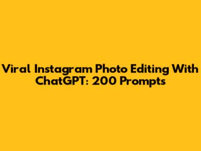 Viral Instagram Photo Editing With ChatGPT: 200 Prompts