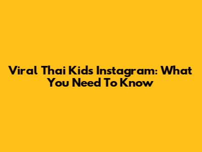 Viral Thai Kid's Instagram: What You Need To Know