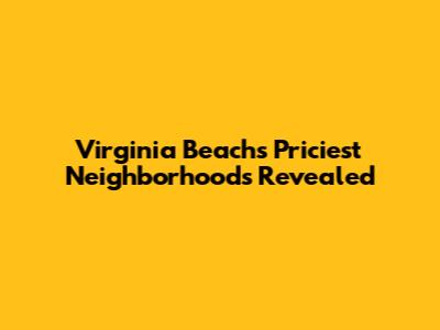 Virginia Beach's Priciest Neighborhoods Revealed