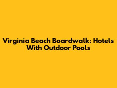 Virginia Beach Boardwalk: Hotels With Outdoor Pools