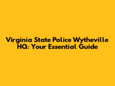 Virginia State Police Wytheville HQ: Your Essential Guide