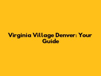 Virginia Village Denver: Your Guide