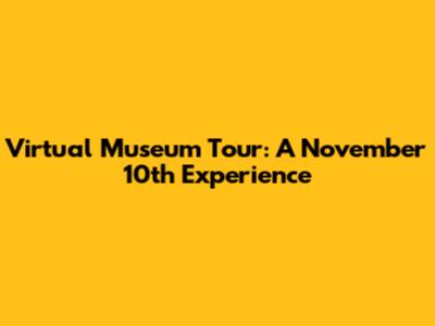 Virtual Museum Tour: A November 10th Experience