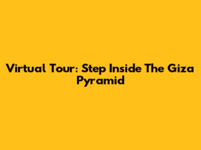 Virtual Tour: Step Inside The Giza Pyramid