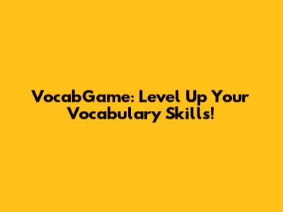 VocabGame: Level Up Your Vocabulary Skills!