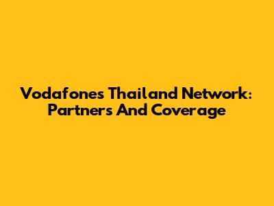 Vodafone's Thailand Network: Partners And Coverage